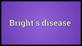 Brights disease Meaning [upl. by Suinotna64]