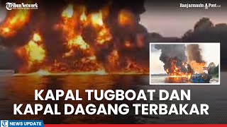 Kapal Tugboat dan Kapal Dagang Terbakar di Desa Kelanis Barsel 14 Kru Jadi Korban 10 Hilang [upl. by Larochelle647]