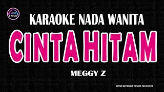 CINTA HITAM  Karaoke Nada Wanita  MEGGY Z [upl. by Fredrick]