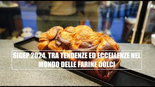 Sigep 2024 tra tendenze ed eccellenze nel mondo delle farine dolci [upl. by Ojyma]