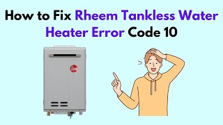 How to Fix Rheem Tankless Water Heater Error Code 10 [upl. by Ecniv]