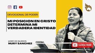 Devocional de Poder  Mi posición en Cristo determina mi verdadera identidad  Lider Nury Sanchez [upl. by Elvira]