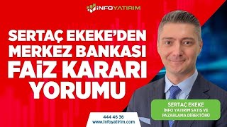 SON DAKİKA Sertaç Ekekeden Merkez Bankası Faiz Kararı Yorumu  İnfo Yatırım [upl. by Grory]