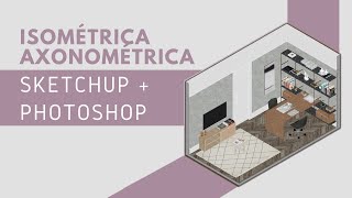 Como fazer uma ISOMÉTRICA AXONOMÉTRICA Sketchup  Photoshop [upl. by Anahsat]