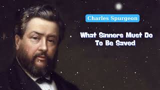 What Sinners Must Do To Be Saved  Charles Spurgeon Daily [upl. by Kilby]