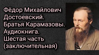 Федор Михайлович Достоевский Братья Карамазовы Аудиокнига Часть шестая заключительная [upl. by Niggem30]