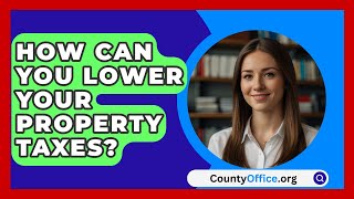 How Can You Lower Your Property Taxes  CountyOfficeorg [upl. by Hnah514]