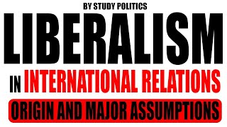 Liberalism in International Relations  Major Assumptions [upl. by Floss581]