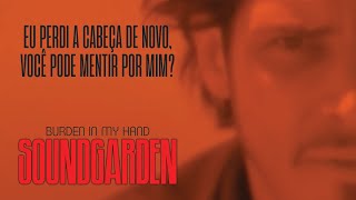 Soundgarden  Burden In My Hand Legendado em Português [upl. by Acirema49]