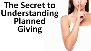 Planned Giving Overview The Secret to Understanding It All [upl. by Christabella]