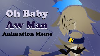 Oh Baby Aw Man Animation Meme [upl. by Nnylsor891]