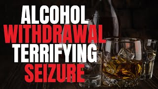 The Terrifying Ordeal of Alcohol Withdrawal “Seizures” [upl. by Onimixam]