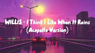 WILLIS  I Think I Like When It Rains Acapella Version [upl. by Dewey]