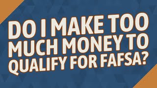 Do I make too much money to qualify for fafsa [upl. by Candice320]