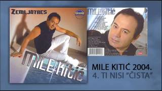 Mile Kitic  Ti nisi cista  Audio 2004 [upl. by Ahtelahs262]