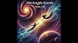 You Are My Gravity song by Sklyrics5988 ShahK10 [upl. by Nidnarb]