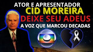 CID MOREIRA ATOR E APRESENTADOR DA GLOBO MRRE AOS 97 ANOS [upl. by Rowley]