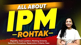 All About IPM Rohtak  Eligibility Exam Pattern Marking Scheme Selection Procedure Fees Etc [upl. by Dnalyram]