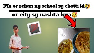 Ma or rehan ny school sy chutti ki😁or city sy nashta be kya👌 [upl. by Aydan424]