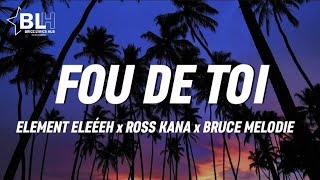 FOU DE TOi Lyrics  Element Eleéeh ft Ross Kana amp Bruce Melodie [upl. by Aihsyt351]