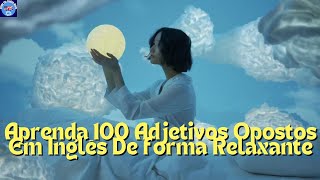 APRENDA 100 ADJETIVOS OPOSTOS EM INGLÊS DE FORMA RELAXANTE [upl. by Sivraj]