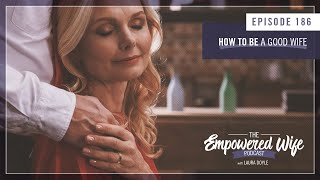 How to Be a Good Wife  Empowered Wife Podcast with Laura Doyle EP 186 [upl. by Larina]