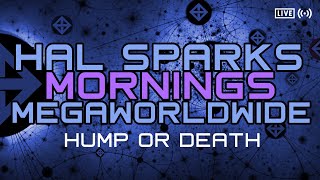 HUMP OR DEATH  HAL SPARKS MORNINGS MEGAWORLDWIDE [upl. by Myrtie701]