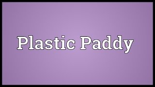 Plastic Paddy Meaning [upl. by Carrington]