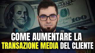 Come aumentare la TRANSAZIONE MEDIA del CLIENTE [upl. by Ettezzus]