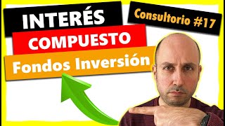 🧐Consultorio Currante 17  ¿Cómo funciona el INTERES COMPUESTO en Fondos de Inversion [upl. by Janice]