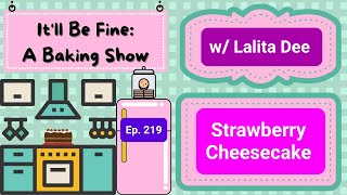 Itll Be Fine A Baking Show Strawberry Cheesecake w Lalita Dee Ep 219 [upl. by Pyne778]