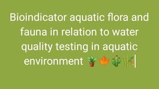 Bioindicator aquatic Flora and fauna in relation to wafer quality testing in aquatic environment [upl. by Cis]