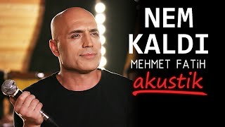 NEM KALDI  Mehmet Fatih Akustik [upl. by Bancroft]