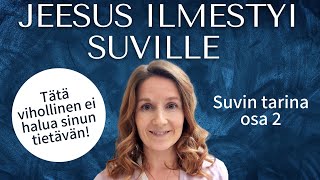 Jeesus ilmestyi Suville Mitä vihollinen ei halua meidän tietävän Suvi Kuusisto osa 2 [upl. by Lanza]