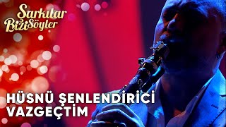 Vazgeçtim Hüsnü Şenlendirici  Şarkılar Bizi Söyler  Performans [upl. by Leese]