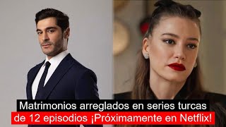 Matrimonios arreglados en series turcas de 12 episodios ¡Próximamente en Netflix [upl. by Tamarah]