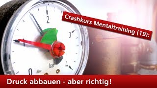 Crashkurs Mentaltraining 19 Druck abbauen  aber richtig [upl. by Thora]