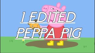 I Edited Peppa Pig Because Yes [upl. by Sheridan]