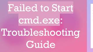 Failed to Start cmdexe Troubleshooting Guide [upl. by Aydan]