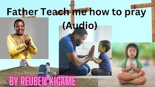 Fada Father Teach me how to pray  Reuben Kigame  Kigame Media [upl. by Bez]