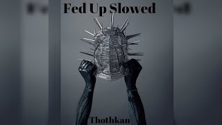 Thothkan  Fed Up Slowed [upl. by Vatsug]