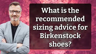 What is the recommended sizing advice for Birkenstock shoes [upl. by Loss83]