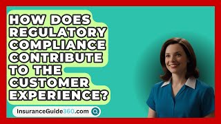 How Does Regulatory Compliance Contribute To The Customer Experience  InsuranceGuide360com [upl. by Dorahs]