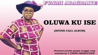 FUNMI ARAGBAIYEOLUWA KU ISE DIVINE CALL ALBUM [upl. by Adai572]