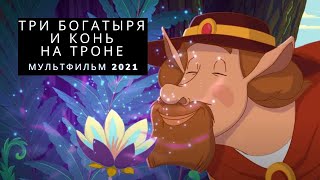 ТРИ БОГАТЫРЯ И КОНЬ НА ТРОНЕ  СЮЖЕТ АНОНС ДАТА ВЫХОДА ОБЗОР НА МУЛЬТФИЛЬМ 2021 [upl. by Storm470]