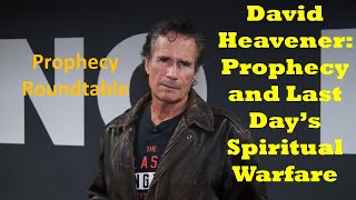 David Heavener Prophecy and Last Day’s Spiritual Warfare  Prophecy Roundtable [upl. by Nert]