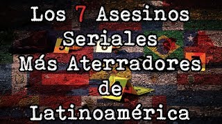 Los 7 Asesinos Seriales Más Aterradores de Latinoamérica [upl. by Eidob]