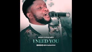 I NEED YOU  JIMMY D PSALMIST [upl. by Maury]