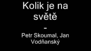 Petr Skoumal Jan Vodňanský  Kolik je na světě [upl. by Aicilihp]