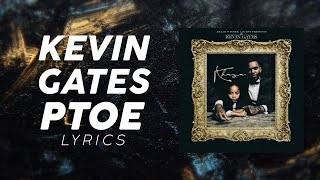 Kevin Gates  PTOE LYRICS [upl. by Ahsocin753]